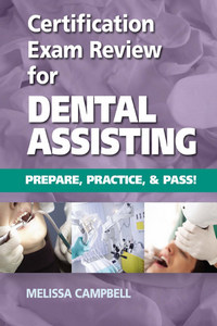 Certification Exam Review for Dental Assisting: Prepare, Practice and Pass! 2nd Edition