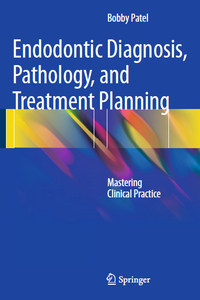 Endodontic Diagnosis, Pathology, and Treatment Planning: Mastering Clinical Practice