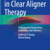 Controversies in Clear Aligner Therapy: Contemporary Perspectives, Limitations, and Solutions