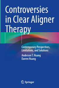 Controversies in Clear Aligner Therapy: Contemporary Perspectives, Limitations, and Solutions